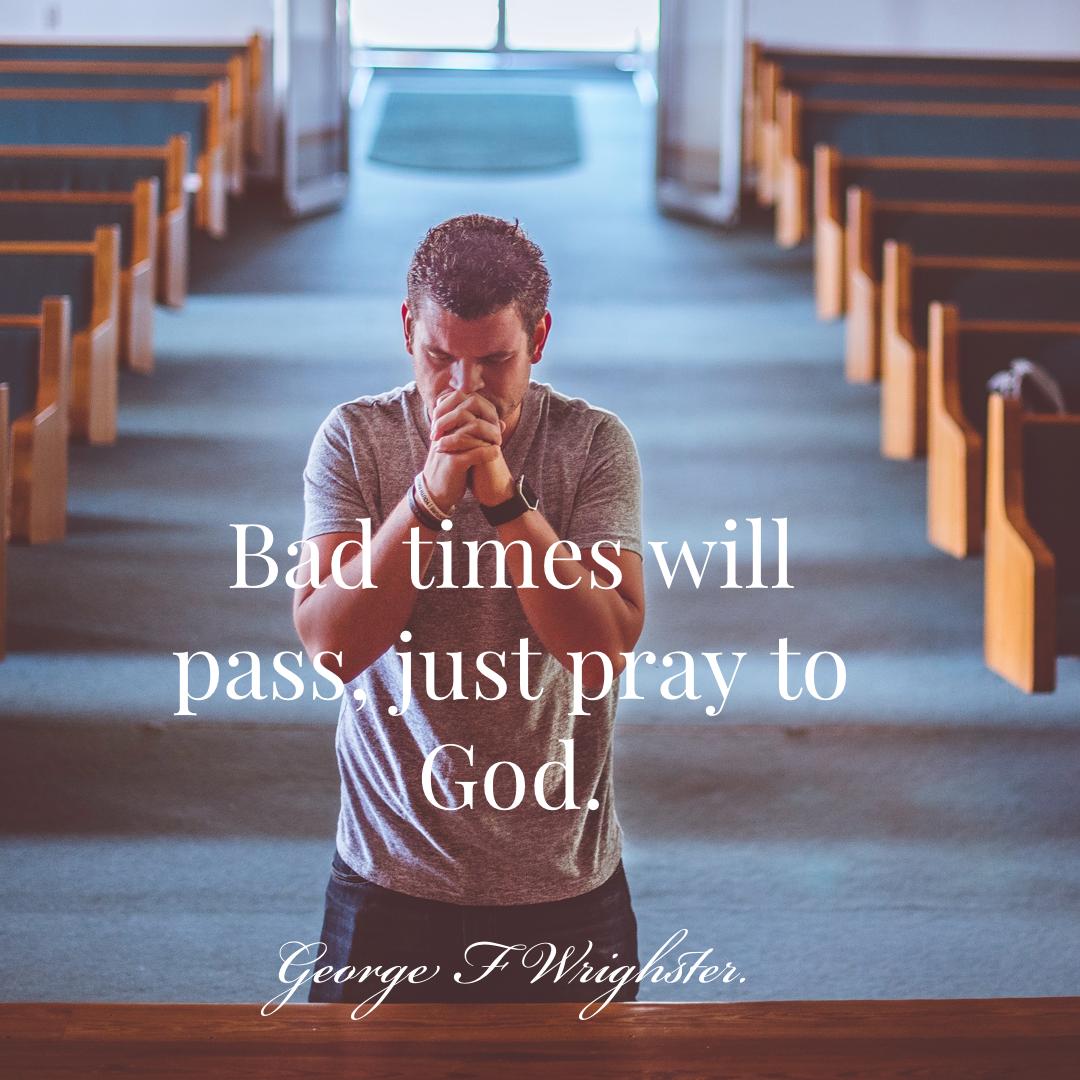 Bad Times Will Pass Just Pray to God | George Wrighster