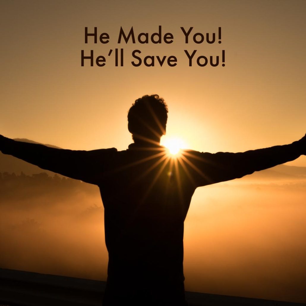 he made you, he'll save you